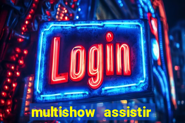 multishow assistir online gratis